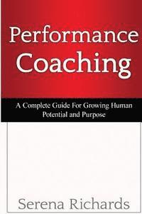 bokomslag Performance Coaching: A Complete Guide For Growing Human Potential and Purpose: : Advanced Coaching Techniques And Tools For Developing Peop