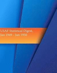 Office of Air Force History and U. S. Ai - USAF Statistical Digest, Jan 1949 - Jun 1950, Häftad