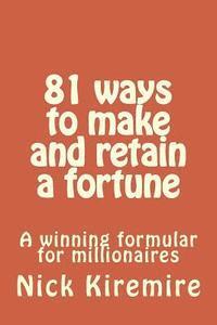 81 ways to make and retain a fortune: A winning formular for millionaires 1