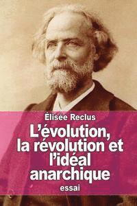 bokomslag L'évolution, la révolution et l'idéal anarchique