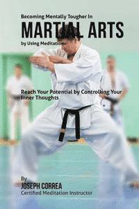 Becoming Mentally Tougher In Martial Arts by Using Meditation: Reach Your Potential by Controlling Your Inner Thoughts 1