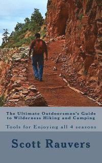 bokomslag The Ultimate Outdoorsman's Guide to Wilderness Hiking and Camping: Tools for Enjoying and Exploring all 4 seasons