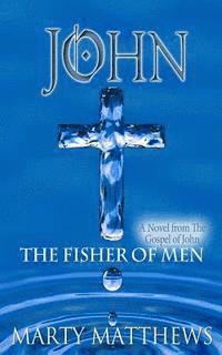 John: The Fisher of Men: A Novel from The Gospel of John