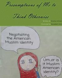bokomslag Presumptuous of Me to Think Otherwise: Negotiating the American Muslim Identity