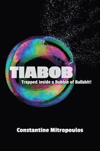 bokomslag Tiabob: Trapped Inside a Bubble of Bullshit!
