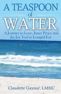 bokomslag A Teaspoon of Water: A Journey to Love, Inner Peace and the Joy You've Longed For