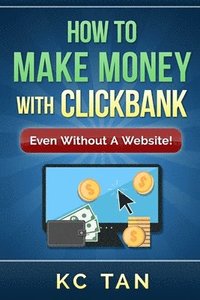 bokomslag How to Make Money with Clickbank (Even Without a Website)