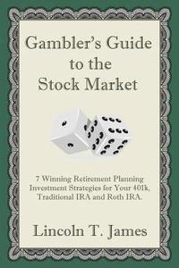 bokomslag Gambler's Guide to the Stock Market: 7 Winning Retirement Planning Investment Strategies for Your 401k, Traditional IRA and Roth IRA.