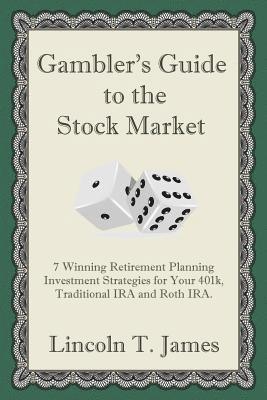 Gambler's Guide to the Stock Market: 7 Winning Retirement Planning Investment Strategies for Your 401k, Traditional IRA and Roth IRA. 1