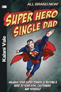 bokomslag Super Hero Single Dad: Unleash Your Super Powers & Become A Hero To Your Kids, Customers And Yourself