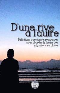 bokomslag D'une rive a l'autre: Definitions, questions et ressources pour aborder le theme des migrations en classe