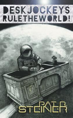 Pat R. Steiner - Desk Jockeys Rule the World!: An Alternative History of the Near Future, Häftad