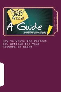 bokomslag How to write The Perfect SEO article for your keyword or niche: A guide SEO article writing