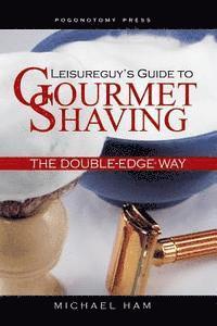 bokomslag Leisureguy's Guide to Gourmet Shaving the Double-Edge Way