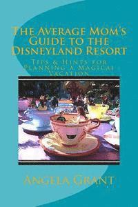 bokomslag The Average Mom's Guide to the Disneyland Resort: Tips & Hints for Planning a Magical Vacation