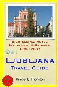 bokomslag Ljubljana Travel Guide: Sightseeing, Hotel, Restaurant & Shopping Highlights