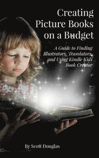 bokomslag Creating Picture Books on a Budget: A Guide to Finding Illustrators, Translators, and Using Kindle Kids Book Creator