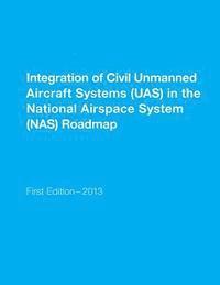 bokomslag Integration of Civil Unmanned Aircraft Systems (UAS) in the National Airspace System (NAS) Roadmap
