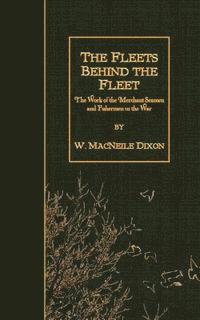 bokomslag The Fleets Behind the Fleet: The Work of the Merchant Seamen and Fishermen in the War