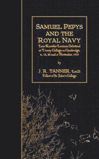 bokomslag Samuel Pepys and the Royal Navy: Lees Knowles Lectures Delivered at Trinity College in Cambridge, 6, 13, 20 and 27 November, 1919