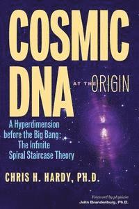 bokomslag Cosmic DNA at the Origin: A Hyperdimension before the Big Bang. The Infinite Spiral Staircase Theory