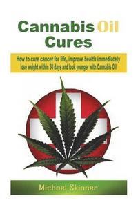 bokomslag Cannabis Oil Cures: How to cure cancer for life, improve health immediately, lose weight within 30 days and look younger with Cannabis Oil