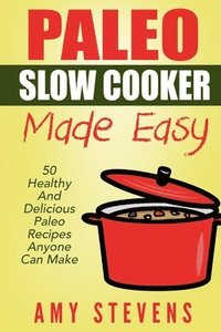 bokomslag Paleo Slow Cooker Made Easy: 50 Healthy And Delicious Paleo Recipes That Anyone Can Make