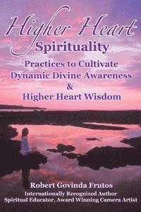 bokomslag Higher Heart Spirituality: Practices to Cultivate Dynamic Divine Awareness & Higher Heart Wisdom