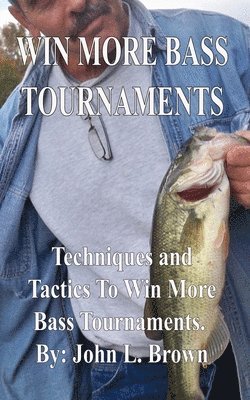 Win More Bass Tournaments: Techniques and tactics to win more bass tournaments. 1