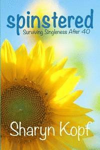 Spinstered: Surviving Singleness After Forty 1