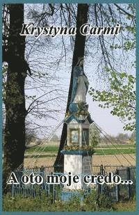 bokomslag Christian Inspirational Poems: A Oto Moje Credo: Polish Edition