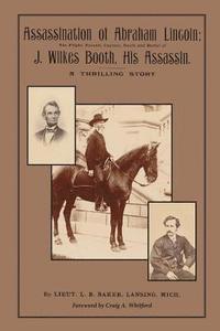 bokomslag Assassination of Abraham Lincoln: : The Flight, Pursuit, Capture, Death and Burial of J. Wilkes Booth, His Assassin