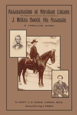 Assassination of Abraham Lincoln: : The Flight, Pursuit, Capture, Death and Burial of J. Wilkes Booth, His Assassin 1