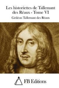 Les historiettes de Tallemant des Réaux - Tome VI 1