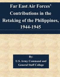 bokomslag Far East Air Forces' Contributions in the Retaking of the Philippines, 1944-1945