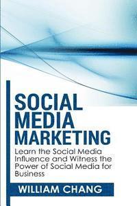 William Chnag - Social Media Marketing: Social Media Marketing- Learn the Social Media Influence and Witness the Power of Social Media for Business, Häftad