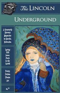 bokomslag The Lincoln Underground Literary Magazine - Spring 2015 Issue: Poets in the World