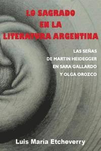 bokomslag Lo sagrado en la literatura argentina.: Las senas de Martin Heidegger en Sara Gallardo y Olga Orozco