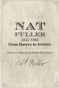 bokomslag Nat Fuller: 1812-1866 From Slavery to Artistry: The Life and Work of the "Presiding Genius" of Charleston Cuisine