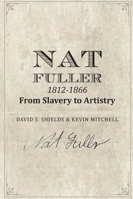 bokomslag Nat Fuller: 1812-1866 From Slavery to Artistry: The Life and Work of the 'Presiding Genius' of Charleston Cuisine