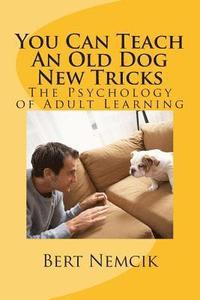 bokomslag You Can Teach An Old Dog New Tricks: The Psychology of Adult Learning