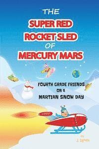 bokomslag The Super Red Rocket Sled of Mercury Mars: 4th Grade Friends on a Martian Snow Day