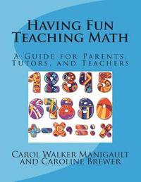 bokomslag Having Fun Teaching Math: A Guide for Parents, Tutors, and Teachers