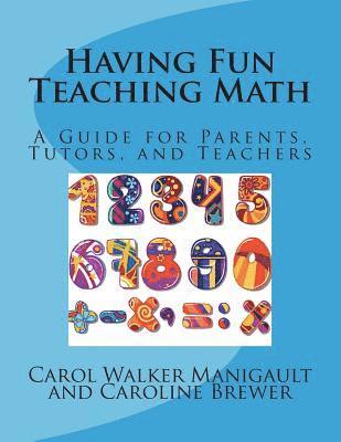 Having Fun Teaching Math: A Guide for Parents, Tutors, and Teachers 1