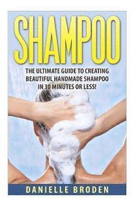 bokomslag Shampoo: The Ultimate Guide to Creating Handmade Shampoo in 30 Minutes or Less!