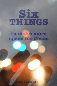 Six THINGS to Make More Space for Jesus 1