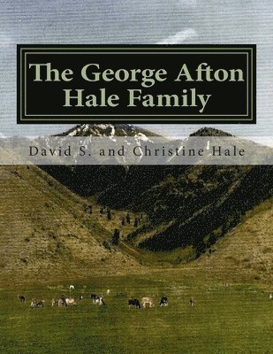 The George Afton Hale Family: Their Story, Lives Well Lived 1