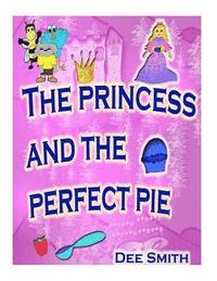 bokomslag The Princess and the Perfect Pie: A Picture Book for Children which encourages self-esteem, self acceptance and self love featuring a princess