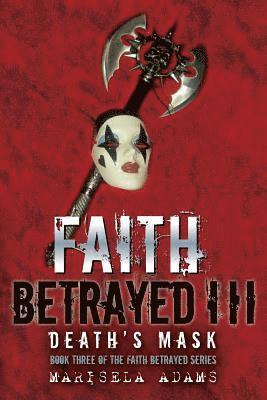 Faith Betrayed III - Death's Mask: Book Three of the Faith Betrayed Series 1