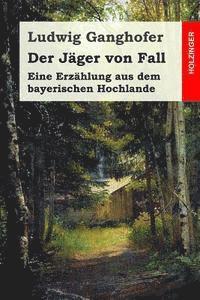 bokomslag Der Jäger von Fall: Eine Erzählung aus dem bayerischen Hochlande